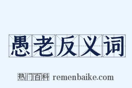 愚老反义词是什么意思的图片